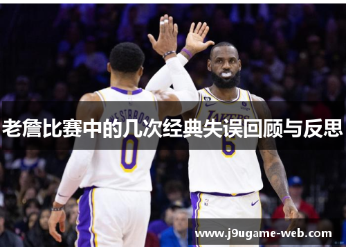 老詹比赛中的几次经典失误回顾与反思
