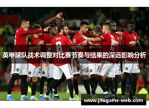 英甲球队战术调整对比赛节奏与结果的深远影响分析