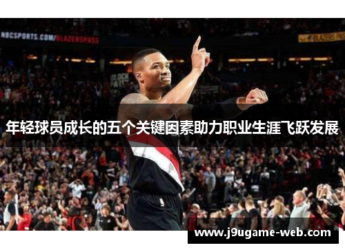 年轻球员成长的五个关键因素助力职业生涯飞跃发展