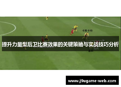 提升力量型后卫比赛效果的关键策略与实战技巧分析
