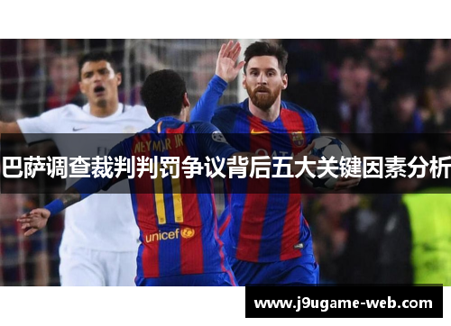 巴萨调查裁判判罚争议背后五大关键因素分析